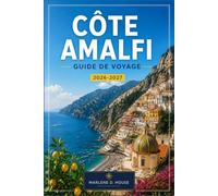 CÔTE AMALFI GUIDE DE VOYAGE 2026-2027: De Sorrente à Positano avec des itinéraires régionaux, Ravello, les liaisons en ferry, les promenades côtières et la cuisine locale.