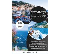 CÔTE AMALFI Guide de voyage 2026-2027: Itinéraires au jour le jour, randonnées côtières, gastronomie locale et conseils pratiques pour un séjour sur la Riviera italienne du Sud
