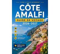 CÔTE AMALFI GUIDE DE VOYAGE 2026-2027: Organisez votre voyage en Italie côtière en toute confiance : villages, ferries, gastronomie, plages et routes panoramiques de Positano à Vietri sul Mare