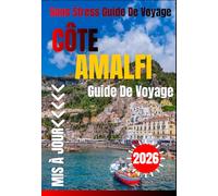 CÔTE AMALFI GUIDE DE VOYAGE 2026: Explorez Positano, Atrani, Ravello et Sorrente : panoramas côtiers exceptionnels, villages charmants, gastronomie ... culturelles et conseils de voyage essentiels