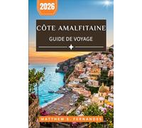 Côte Amalfi Guide De Voyage 2026: Planifiez chaque journée avec des itinéraires panoramiques, des randonnées, des traversées en ferry, des excursions ... et des idées d'hébergement en Campanie