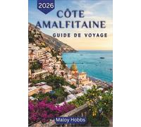 Côte Amalfitaine Guide De Voyage 2026: La côte légendaire de l'Italie démystifiée : où loger, que manger, comment se déplacer et quand visiter chaque village