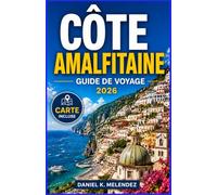 Côte amalfitaine Guide de voyage 2026: Villes, sentiers et restaurants le long des côtes italiennes: un guide pratique pour les voyageurs novices et les habitués