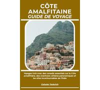 CÔTE AMALFITAINE GUIDE DE VOYAGE: Voyagez futé avec des conseils essentiels sur la Côte Amalfitaine, des aventures côtières panoramiques et les sites incontournables de l’Italie