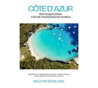 Côte d’Azur: Der Reiseführer für die französische Riviera: Der komplette Reiseführer für Nizza, Cannes, Monaco, Saint-Tropez und versteckte Juwelen