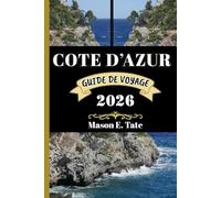 CÔTE D’AZUR GUIDE DE VOYAGE 2026: Votre compagnon de voyage pour explorer et profiter des attraits de cette destination incontournable. (Série de voyages épiques - Guides de voyage)