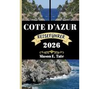 COTE D’AZUR REISEFÜHRER 2026: Ihr Reisebegleiter zum Erkunden und Genießen der Attraktionen dieses Reiseziels, das man unbedingt besuchen muss. (Epische Reisen - Reiseführer-Serie)