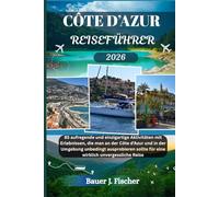 CÔTE D’AZUR REISEFÜHRER: 85 aufregende und einzigartige Aktivitäten mit Erlebnissen, die man an der Côte d’Azur und in der Umgebung unbedingt ausprobieren sollte für eine wirklich unvergessliche Reise