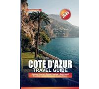 COTE D’AZUR TRAVEL GUIDE 2025: Discover France’s Riviera Paradise - Sun-Kissed Beaches, Luxury Getaways & Coastal Charm