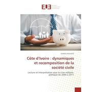 Côte d’Ivoire : dynamiques et recomposition de la société civile: Lecture et interprétation sous la crise militaro-politique de 2000 à 2011