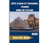 Côte d'Azur et Provence, France Guide de voyage 2025: Explorez l'essence de la Méditerranée française : histoire, cuisine et beauté