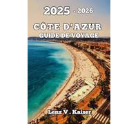 CÔTE D'AZUR GUIDE DE VOYAGE: Découvrez Les Secrets Les Mieux Gardés, Les Sites Incontournables Et Les Coins Cachés