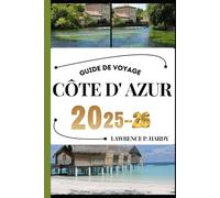 CÔTE D'AZUR GUIDE DE VOYAGE: Votre compagnon de voyage pour flâner, explorer et savourer les points forts de cette destination incontournable (Série Voyages Mondiaux)