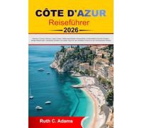 Côte d'Azur Reiseführer 2026: Nschön, Cannes, Monaco, Saint-Tropez, Mittelmeerstrände, Küstendörfer, landschaftlich reizvolle Straßen, fertige ... perfekten Urlaub an der französischen Riviera