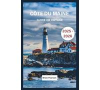 Côte Du Maine Guide De Voyage 2025 - 2026: Découvrez des routes panoramiques, des villages côtiers, des phares, des restos locaux et des aventures inoubliables sur le littoral du Maine