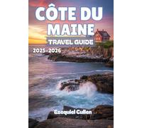 CÔTE DU MAINE Guide de voyage 2025-2026: Découvrez les villes balnéaires, les cabanes à homards, les parcs nationaux, les plages cachées et les excursions sur la route côtière de Portland à l'Acadie