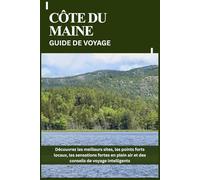 CÔTE DU MAINE GUIDE DE VOYAGE: Découvrez les meilleurs sites, les points forts locaux, les sensations fortes en plein air et des conseils de voyage intelligents