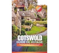 COTSWOLD Guide de voyage 2026: Explorez les Cotswolds 2026 : Bourton-on-the-Water, Castle Combe, routes panoramiques et bourgs
