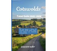 COTSWOLD TRAVEL GUIDE 2025-2026: Eat, Stay, Wander - Discover the Cotswolds Through Historic Villages, Local Markets, and Breathtaking Countryside Trails