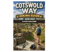 COTSWOLD WAY HIKING GUIDE 2026-2027: Walk Through England’s Most Timeless Countryside Trail From Chipping Campden to Bath (The Ultimate Hiking Guide Series)