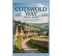 COTSWOLD WAY TRAVEL GUIDE: Your Guide to Villages, Routes,Travel tips and Stops Along the Trail