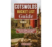 COTSWOLDS BUCKET LIST GUIDE: Wander Stone Villages, Secret Gardens, and Scenic Trails Through England's Most Charming Countrysidee (My Bucket List - Your Bucket List - Our Bucket List)