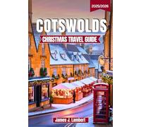 COTSWOLDS CHRISTMAS TRAVEL GUIDE 2025/2026: Experience the Magic of Festive Villages, Cozy Inns & Winter Markets, Insider Tips, Family-Friendly Itineraries & Hidden Gems for an Unforgettable Holiday