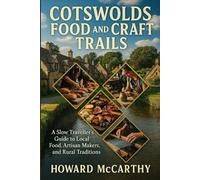COTSWOLDS FOOD AND CRAFT TRAILS: A Slow Traveller’s Guide to Local Food, Artisan Makers, and Rural Traditions