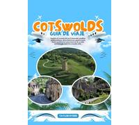 COTSWOLDS GUÍA DE VIAJE: Explora el corazón de los Cotswolds: pueblos emblemáticos, sitios históricos, gastronomía local, excursiones panorámicas de un día, consejos de expertos y mucho más.