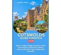 COTSWOLDS GUIDA TURISTICA 2026: Esplora i migliori villaggi, attrazioni, sentieri escursionistici, gastronomia, festival e itinerari nell'iconica ... delle Cotswolds. (Guida Turistica definitiva)