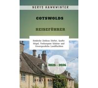 Cotswolds Reiseführer 2025 - 2026: Entdecke Zeitlose Dörfer, Sanfte Hügel, Verborgene Schätze und Unvergessliche Landfluchten