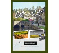Cotswolds Reiseführer 2025: Ihr unbeschwerter Reiseführer zu Cream Tea, Kopfsteinpflasterstraßen und der Magie der Cotswolds