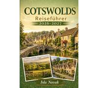 COTSWOLDS Reiseführer 2026-2027: Ein praktischer Führer zu Englands schönsten Dörfern, landschaftlich reizvollen Spaziergängen, Landpubs, historischen ... und langsamer Landschaft entkommt
