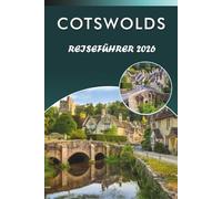 COTSWOLDS REISEFÜHRER 2026: Entdecken Sie charmante Dörfer, Top-Attraktionen, historische Sehenswürdigkeiten, lokale Küche, Karten, Outdoor-Abenteuer ... für jeden Reisenden auf dem englischen Land.