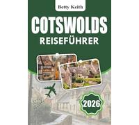 COTSWOLDS Reiseführer 2026: Erkunden Sie Dörfer, Marktstädte, Outdoor-Abenteuer und regionale kulinarische Traditionen in England