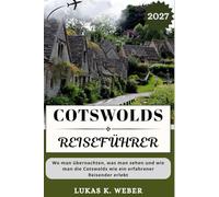 COTSWOLDS REISEFÜHRER: Wo man übernachten, was man sehen und wie man die Cotswolds wie ein erfahrener Reisender erlebt (Weber Reisebuchsammlungen (GR))