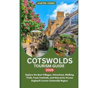 COTSWOLDS TOURISM GUIDE 2026: Explore the Best Villages, Attractions, Walking Trails, Food, Festivals, and Itineraries Across England’s Iconic Cotswolds Region (Ultimate Traveler’s Guide)
