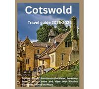 CotsWolds Travel Guide 2025-2026: Explore Bibury, Bourton-on-the-water, Broadway Tower, Castle Combe and More with flexible itineraries, photos and Maps