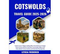 Cotswolds Travel Guide 2025-2026: Explore Iconic Villages, Rolling Hills, Cotswold Stone Cottages, Scenic Drives, Historic Churches, Countryside ... Towns, Gardens, and Essential Planning Tips