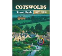 COTSWOLDS TRAVEL GUIDE 2025 - 2026: Explore South-West England’s Honey-Hued Buildings, Lavender Fields, Historic Sites, Walking Trails, and the ... Palace. (Full Color Prints Travel Guides)