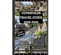COTSWOLDS TRAVEL GUIDE 2025-2026: Shop, Hike, Cycle, Enjoy Local Cuisine, Markets, Castles, Gardens, Palaces and Festivals in Bibury, The Slaughters, Lacock, Cirencester, Burford & More
