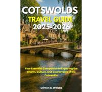 COTSWOLDS TRAVEL GUIDE 2025-2026: Your Essential Companion to Exploring the Charm, Culture, and Countryside of the Cotswolds