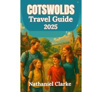 COTSWOLDS TRAVEL GUIDE 2025: Explore the Cotswolds with Kids - Family-Friendly Adventures, Child-Safe Walks, Top Family Accommodations, Outdoor Adventures & Fun Activities for Parents All Ages