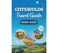 COTSWOLDS TRAVEL GUIDE 2026 - 2027: A Full-Color Exploration of England’s Countryside Through Storybook Stone Villages, Scenic Routes, Walking Trails, ... Curated Itineraries with Detailed Maps.