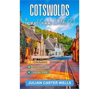 COTSWOLDS TRAVEL GUIDE 2026-2027: Bibury, Bourton-on-the-Water, Stow-on-the-Wold, Chipping Campden, Castle combe, Scenic Drives, Itineraries & More