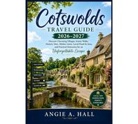 Cotswolds Travel Guide 2026-2027: Discover Charming Villages, Scenic Walks, Historic Sites, Hidden Gems, Local Food & Inns, and Practical Itineraries for an Unforgettable Escape