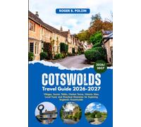 Cotswolds Travel Guide 2026-2027: Villages, Scenic Walks, Market Towns, Historic Sites, Local Food, and Practical Itineraries for Exploring England's Countryside
