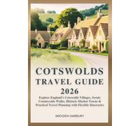 COTSWOLDS TRAVEL GUIDE 2026: Explore England’s Cotswolds Villages, Scenic Countryside Walks, Historic Market Towns & Practical Travel Planning with Flexible Itineraries