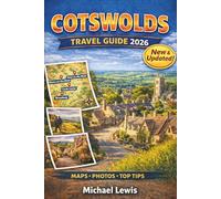 COTSWOLDS TRAVEL GUIDE 2026 (FULL COLOR): Top Villages, Hidden Gems, Scenic Walks, Road Trips, Maps, Local Food, Boutique Hotels, and Step-by-Step ... Unforgettable Countryside Escape in England