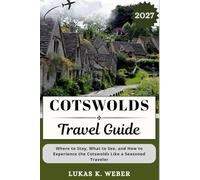 COTSWOLDS TRAVEL GUIDE: Where to Stay, What to See, and How to Experience the Cotswolds Like a Seasoned Traveler (Weber Travel Book Collections (ENG))